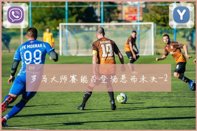 罗马大师赛能否登场悬而未决